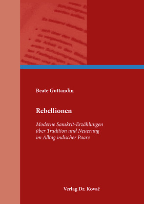 Rebellionen – Moderne Sanskrit-Erzählungen über Tradition und Neuerung im Alltag indischer Paare von Guttandin,  Beate