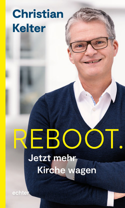 Reboot. Jetzt mehr Kirche wagen von Kelter,  Christian