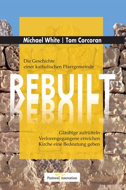 REBUILT – Die Geschichte einer katholischen Pfarrgemeinde von Corcoran,  Tom, White,  Michael