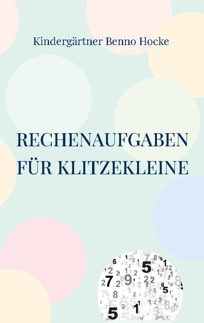 Rechenaufgaben für Klitzekleine von Benno Hocke,  Kindergärtner