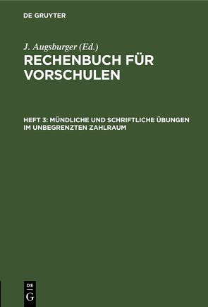 Rechenbuch für Vorschulen / Mündliche und schriftliche Übungen im unbegrenzten Zahlraum von Augsburger,  J.