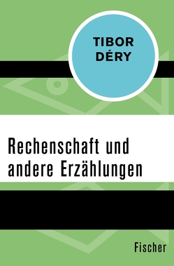 Rechenschaft und andere Erzählungen von Déry,  Tibor, Schöneborn,  Susanne, Schüching,  Mirza von, Szabo-Otto,  Eva, Ujlaky,  Charlotte