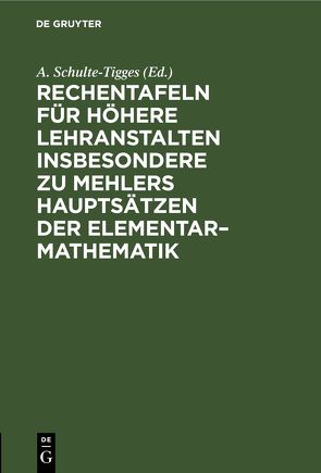 Rechentafeln für höhere Lehranstalten insbesondere zu Mehlers Hauptsätzen der Elementar–Mathematik von Schulte-Tigges,  A.