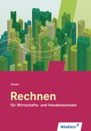 Rechnen für Wirtschafts- und Handelsschulen von Holzer,  Volker