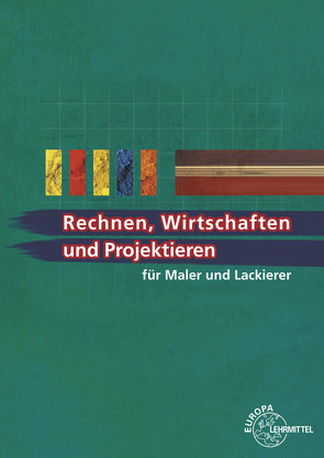 Rechnen, Wirtschaften und Projektieren für Maler und Lackierer von Baldauf,  Regina, Grebe,  Peter, Leeuw,  Susanne, Pehle,  Wolfgang, Sirtl,  Helmut