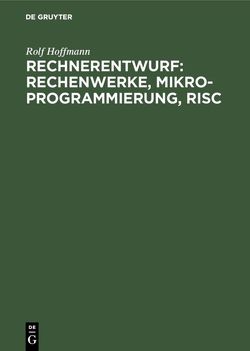 Rechnerentwurf: Rechenwerke, Mikroprogrammierung, RISC von Hoffmann,  Rolf