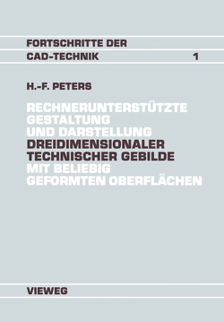 Rechnerunterstützte Gestaltung und Darstellung Dreidimensionaler technischer Gebilde mit beliebig geformten Oberflächen von Peters,  Hans-Friedrich