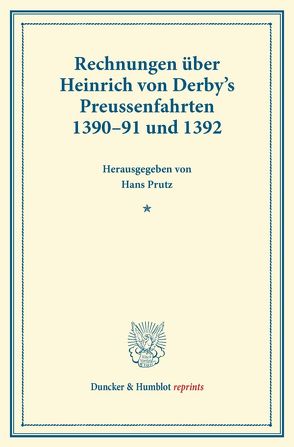 Rechnungen über Heinrich von Derby’s Preussenfahrten 1390–91 und 1392. von Prutz,  Hans