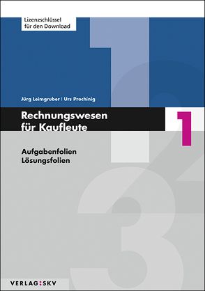 Rechnungswesen für Kaufleute / Rechnungswesen für Kaufleute 1 – Aufgaben- und Lösungsfolien von Leimgruber,  Jürg, Prochinig,  Urs