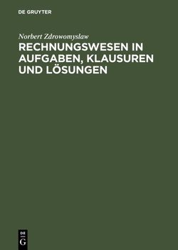 Rechnungswesen in Aufgaben, Klausuren und Lösungen von Zdrowomyslaw,  Norbert