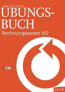 Rechnungswesen / Übungsbuch Rechnungswesen II/2 von Eisenschenk,  Peter