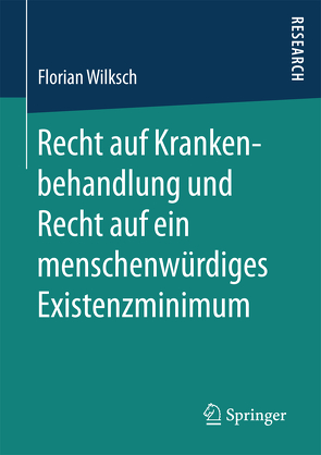 Recht auf Krankenbehandlung und Recht auf ein menschenwürdiges Existenzminimum von Wilksch,  Florian