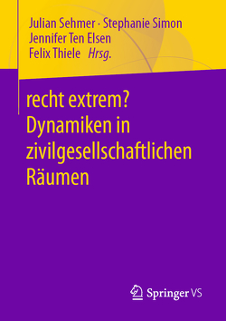 recht extrem? Dynamiken in zivilgesellschaftlichen Räumen von Sehmer,  Julian, Simon,  Stephanie, Ten Elsen,  Jennifer, Thiele,  Felix