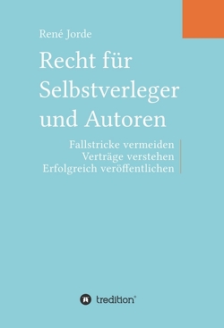 Recht für Selbstverleger und Autoren von Jorde,  René