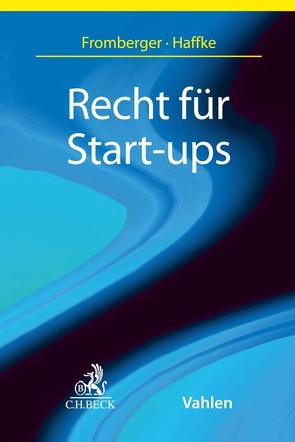 Recht für Start-ups von Banki,  Aaron, Beck,  Julius, Denga,  Michael, Druschel,  Johannes, Felker-Zech,  Jana, Fromberger,  Mathias Stefan, Haffke,  Lars, Högsdal,  Nils, Junghänel,  Kai, Klinz,  Katrin, Knappe,  Jan Christoph, Kolberg,  Viktor, Krings,  Laura, Linde,  Timo van der, Meyer,  Christian, Morawietz,  Steffen, Nitzke,  Christian, Patzak,  Birgit, Primbs,  Michael, Puqja,  Mario, Reich,  Thomas, Reitner,  Kathrin, Rödter,  Christoph, Schregle,  Ronja Marie, Schroeder,  Julian, Seibt,  Sebastian, Stief,  Marco, Treublein-Leu,  Laura, Weideneder,  Nicole, Weishäupl,  Hannes, Wintermeier,  Martin, Wündisch,  Sebastian