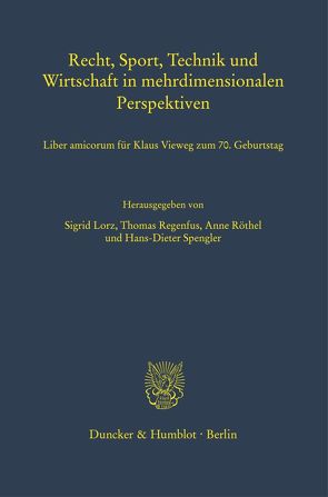 Recht, Sport, Technik und Wirtschaft in mehrdimensionalen Perspektiven. von Lorz,  Sigrid, Regenfus,  Thomas, Röthel,  Anne, Spengler,  Hans-Dieter