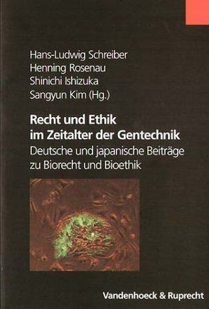 Recht und Ethik im Zeitalter der Gentechnik von Ishizuka,  Shinichi, Kim,  Sangyun, Rosenau,  Henning, Schreiber,  Hans-Ludwig