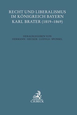 Recht und Liberalismus im Königreich Bayern von Hecker,  Hans-Joachim, Hermann,  Hans-Georg, Ludyga,  Hannes, Sponsel,  Wilfried