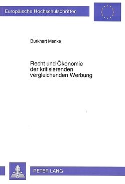 Recht und Ökonomie der kritisierenden vergleichenden Werbung von Menke,  Burkhart