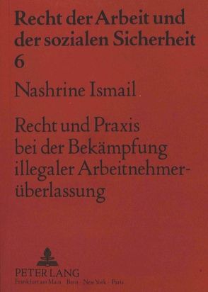 Recht und Praxis bei der Bekämpfung illegaler Arbeitnehmerüberlassung von Ismail,  Nashrine