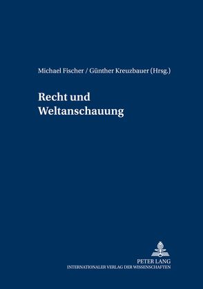 Recht und Weltanschauung von Fischer,  Michael, Kreuzbauer,  Günther