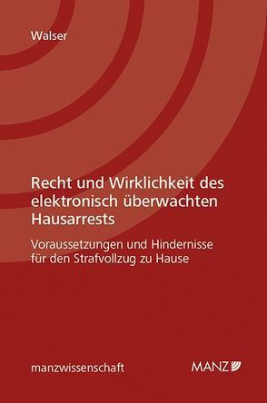 Recht und Wirklichkeit des elektronisch überwachten Hausarrests von Walser,  Caroline