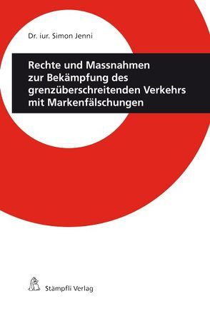 Rechte und Massnahmen zur Bekämpfung des grenzüberschreitenden Verkehrs mit Markenfälschungen von Jenni,  Simon