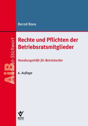 Rechte und Pflichten der Betriebsratsmitglieder von Roos,  Bernd