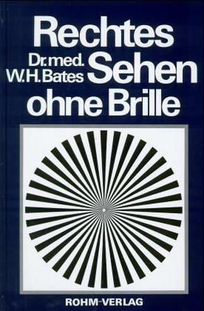 Rechtes Sehen ohne Brille von Bates,  William H, Friedrichs,  Elsbeth, Roth,  Oswald