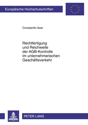 Rechtfertigung und Reichweite der AGB-Kontrolle im unternehmerischen Geschäftsverkehr von Axer,  Constantin