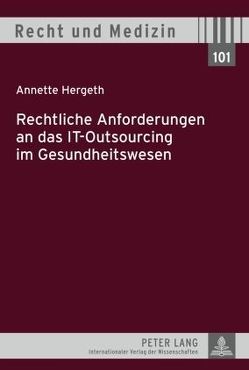 Rechtliche Anforderungen an das IT-Outsourcing im Gesundheitswesen von Hergeth,  Annette