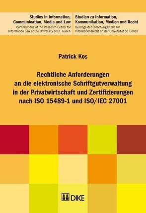 Rechtliche Anforderungen an die elektronische Schriftgutverwaltung in der Privatwirtschaft und Zertifizierungen nach ISO 15489-1 und ISO/IEC 27001 von Kos,  Patrick