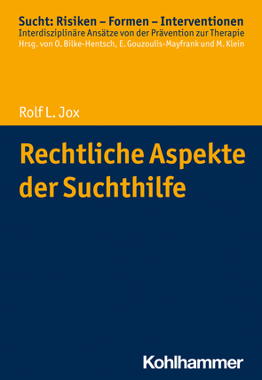 Rechtliche Aspekte der Suchthilfe von Bilke-Hentsch,  Oliver, Gouzoulis-Mayfrank,  Euphrosyne, Jox,  Rolf L., Klein,  Michael