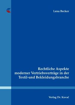 Rechtliche Aspekte moderner Vertriebsverträge in der Textil- und Bekleidungsbranche von Becker,  Lena