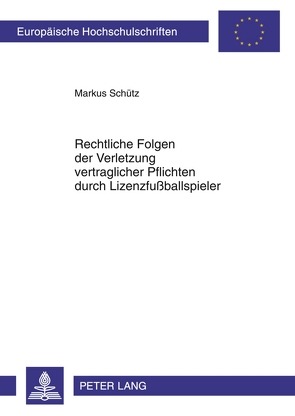 Rechtliche Folgen der Verletzung vertraglicher Pflichten durch Lizenzfußballspieler von Schütz,  Markus