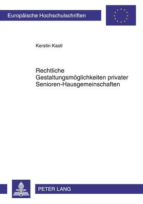 Rechtliche Gestaltungsmöglichkeiten privater Senioren-Hausgemeinschaften von Kastl,  Kerstin