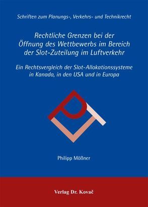 Rechtliche Grenzen bei der Öffnung des Wettbewerbs im Bereich der Slot-Zuteilung im Luftverkehr von Mößner,  Philipp Georg