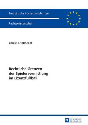 Rechtliche Grenzen der Spielervermittlung im Lizenzfußball von Leonhardt,  Louisa