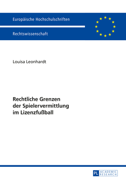 Rechtliche Grenzen der Spielervermittlung im Lizenzfußball von Leonhardt,  Louisa