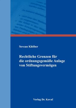 Rechtliche Grenzen für die ordnungsgemäße Anlage von Stiftungsvermögen von Khöber,  Sevcan