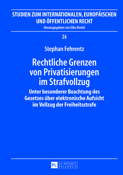 Rechtliche Grenzen von Privatisierungen im Strafvollzug von Fehrentz,  Stephan