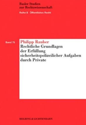 Rechtliche Grundlagen der Erfüllung sicherheitspolizeilicher Aufgaben durch Private von Rauber,  Philipp