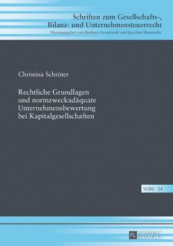 Rechtliche Grundlagen und normzweckadäquate Unternehmensbewertung bei Kapitalgesellschaften von Schröter,  Christina