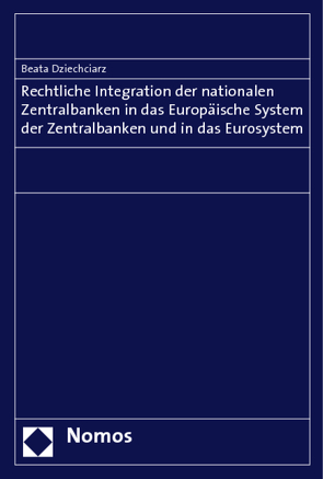 Rechtliche Integration der nationalen Zentralbanken in das Europäische System der Zentralbanken und in das Eurosystem von Dziechciarz,  Beata