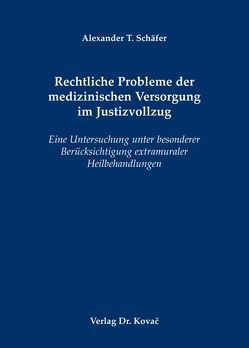 Rechtliche Probleme der medizinischen Versorgung im Justizvollzug von Schäfer,  Alexander T.