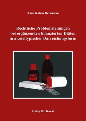 Rechtliche Problemstellungen bei ergänzenden bilanzierten Diäten in arzneitypischer Darreichungsform von Herrmann,  Anne K