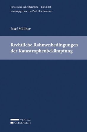 Rechtliche Rahmenbedingungen der Katastrophenbekämpfung von Müllner,  Josef