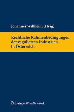 Rechtliche Rahmenbedingungen der regulierten Industrien in Österreich von Willheim,  Johannes