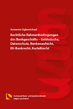 Rechtliche Rahmenbedingungen des Bankgeschäfts – Geldwäsche, Datenschutz, Bankenaufsicht, EU-Bankrecht, Kartellrecht von Ogbamichael,  Asmerom