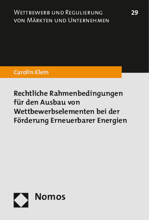 Rechtliche Rahmenbedingungen für den Ausbau von Wettbewerbselementen bei der Förderung Erneuerbarer Energien von Klein,  Carolin